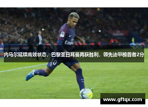 内马尔延续高效状态，巴黎圣日耳曼再获胜利，领先法甲榜首者2分
