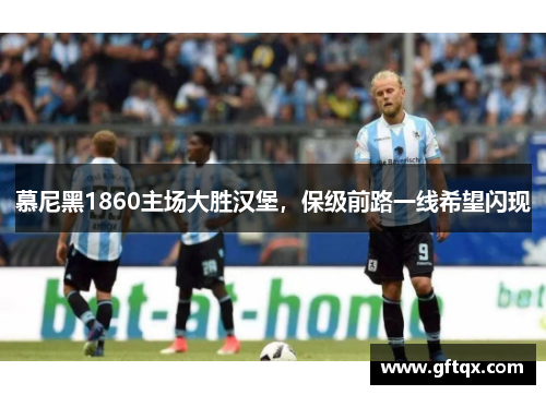 慕尼黑1860主场大胜汉堡，保级前路一线希望闪现