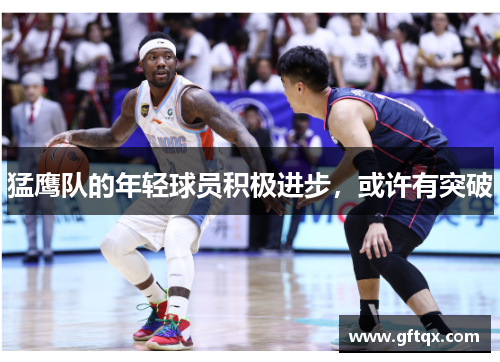 猛鹰队的年轻球员积极进步，或许有突破