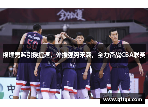 福建男篮引援提速，外援强势来袭，全力备战CBA联赛