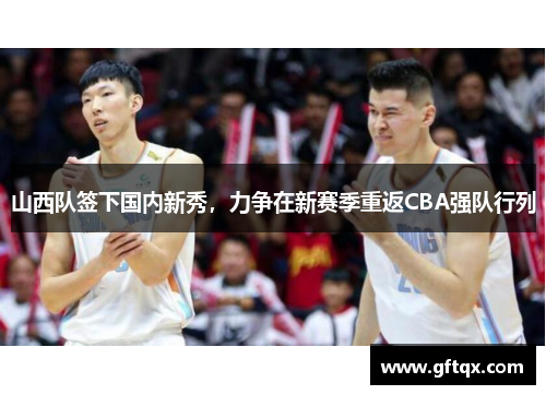 山西队签下国内新秀，力争在新赛季重返CBA强队行列