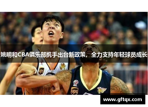 姚明和CBA俱乐部携手出台新政策，全力支持年轻球员成长