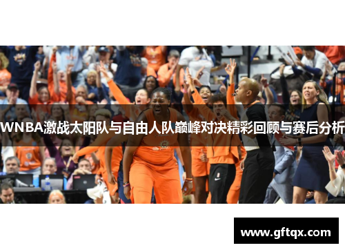 WNBA激战太阳队与自由人队巅峰对决精彩回顾与赛后分析