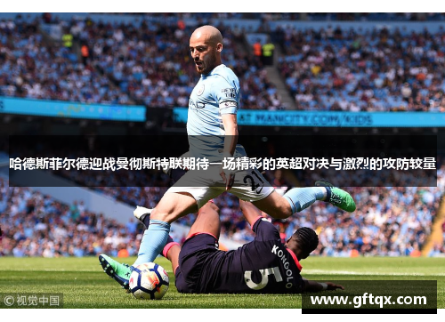 哈德斯菲尔德迎战曼彻斯特联期待一场精彩的英超对决与激烈的攻防较量