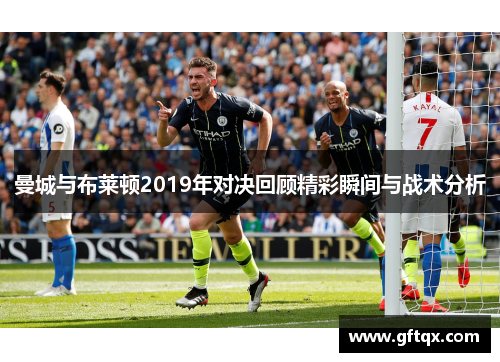 曼城与布莱顿2019年对决回顾精彩瞬间与战术分析