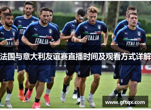 法国与意大利友谊赛直播时间及观看方式详解