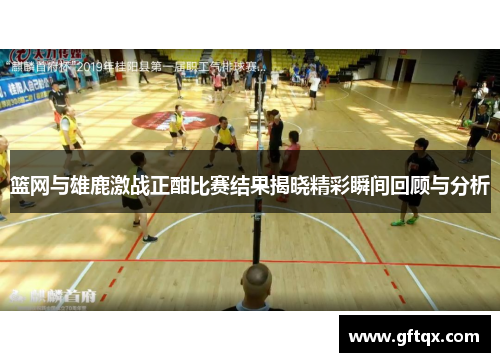 篮网与雄鹿激战正酣比赛结果揭晓精彩瞬间回顾与分析