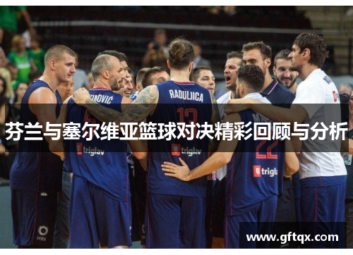 芬兰与塞尔维亚篮球对决精彩回顾与分析