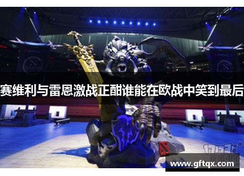 赛维利与雷恩激战正酣谁能在欧战中笑到最后