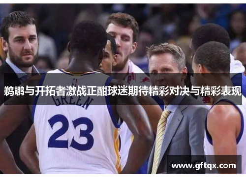 鹈鹕与开拓者激战正酣球迷期待精彩对决与精彩表现