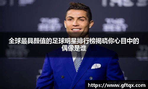 全球最具颜值的足球明星排行榜揭晓你心目中的偶像是谁