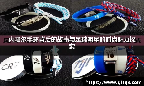 内马尔手环背后的故事与足球明星的时尚魅力探索